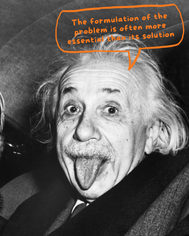  Albert Einstein, who once remarked, “The formulation of the problem is often more essential than its solution” 